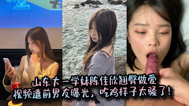 陈佳欣 大一学妹翘臀被前男友狂干 吃鸡骚样太淫荡